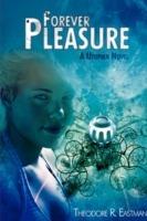 Forever Pleasure: A Utopian Novel - Theodore R Eastman - cover
