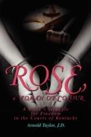 ROSE, a WOMAN OF COLOUR: A Slave's Struggle for Freedom in the Courts of Kentucky - Arnold Taylor - cover