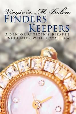 Finders Keepers: A Senior Citizen's Bizarre Encounter with Local Law - Virginia M Bolen - cover