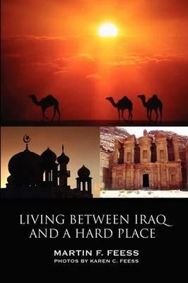 Living Between Iraq and a Hard Place - Martin F Feess - cover