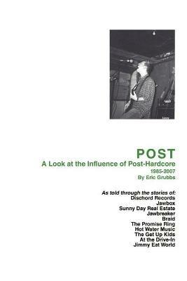Post: A Look at the Influence of Post-Hardcore-1985-2007 - Eric Grubbs - cover