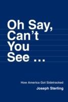 Oh Say, Can't You See ...: How America Got Sidetracked