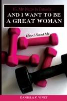 Hi, My Name Is Daniela... And I Want To Be A Great Woman: How I Found Me