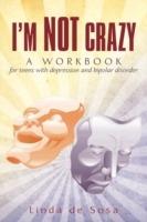 I'm Not Crazy: A workbook for teens with depression and bipolar disorder - Linda De Sosa - cover