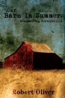 Our Barn In Summer: Remembering Portersville - Robert Oliver - cover
