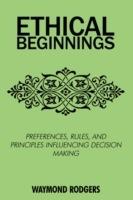 Ethical Beginnings: Preferences, Rules, and Principles Influencing Decision Making - Waymond Rodgers - cover