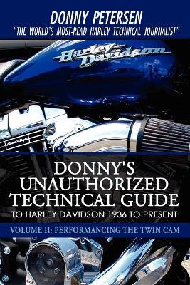 Donny's Unauthorized Technical Guide to Harley Davidson 1936 to Present: Volume II: Performancing the Twin Cam - Donny Petersen - cover
