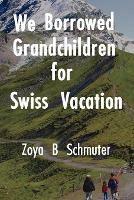 We Borrowed Grandchildren for Swiss Vacation - Zoya B Schmuter - cover