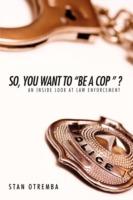 So, You Want to Be a Cop: An Inside Look at Law Enforcement