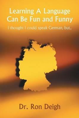 Learning A Language Can Be Fun and Funny: I thought I could speak German, but... - Ron Deigh - cover
