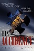 His Accidency: The Race for the White House.....After the Election - Daniel Webb - cover