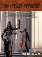 The Citizen Attorney: A Complete Manual for Self-Represented Litigants on How to File and Represent Yourself in Any State Court Civil Litigation in the 50 States of the U.S. - Patricia Townsend - cover