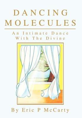 Dancing Molecules: An Intimate Dance With The Divine - Eric Paul McCarty - cover