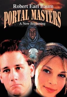 Portal Masters: A New Beginning - Robert Earl Baum - cover