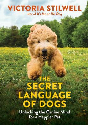 The Secret Language of Dogs: Unlocking the Canine Mind for a Happier Pet - Victoria Stilwell - cover
