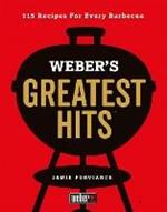 Weber's Greatest Hits: 115 Recipes For Every Barbecue