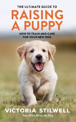 The Ultimate Guide to Raising a Puppy - Victoria Stilwell - cover