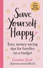 Save Yourself Happy: Easy money-saving tips for families on a budget from Money Mum Official – the SUNDAY TIMES bestseller