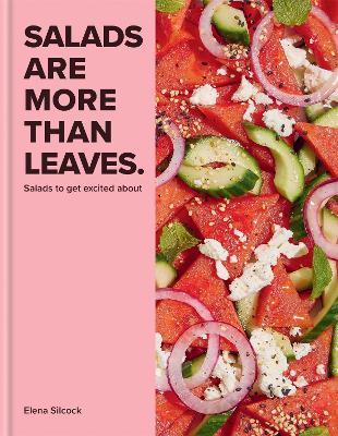 Salads Are More Than Leaves: Salads to get excited about - Elena Silcock - cover