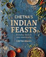 Chetna's Indian Feasts: Everyday meals and easy entertaining