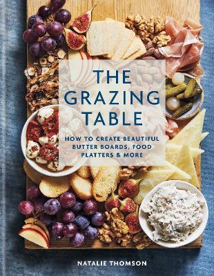 The Grazing Table: How to Create Beautiful Butter Boards, Food Platters & More - Natalie Thomson - cover