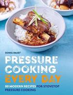 Pressure Cooking Every Day: 80 modern recipes for stovetop pressure cooking