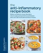 The Anti-Inflammatory Recipe Book: Relieve symptoms of gut disorders, chronic pain and autoimmune diseases with over 100 fresh and nutritious recipes