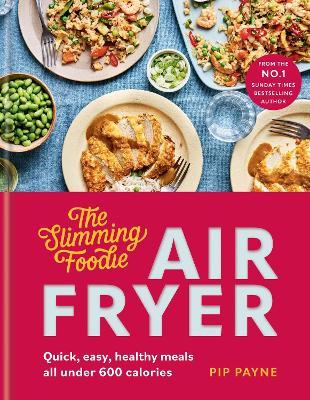 The Slimming Foodie Air Fryer: BRAND NEW Quick, easy, healthy meals all under 600 calories - Pip Payne - cover