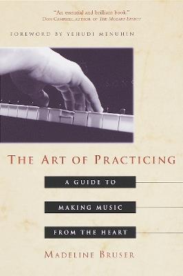 The Art of Practicing: A Guide to Making Music from the Heart - Deline Bruser - cover