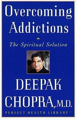 Overcoming Addictions: The Spiritual Solution - Deepak Chopra - cover