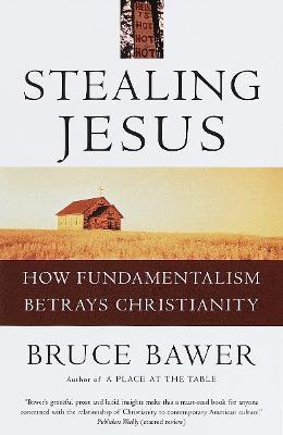 Stealing Jesus: How Fundamentalism Betrays Christianity - Bruce Bawer - cover