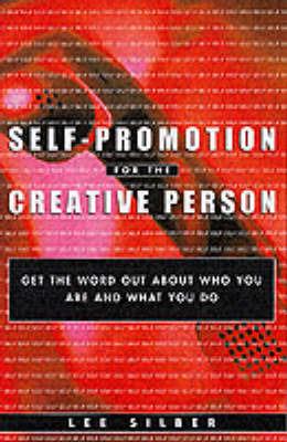 Self-Promotion for the Creative Person: Get the Word Out About Who You Are and What You Do - Lee Silber - cover