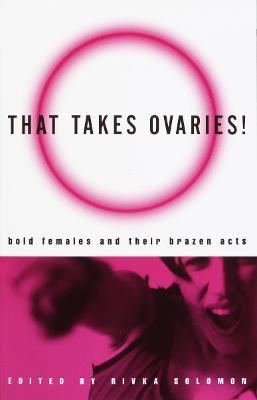 That Takes Ovaries!: Bold Females and Their Brazen Acts - cover