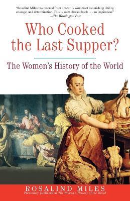 Who Cooked the Last Supper?: The Women's History of the World - Rosalind Miles - cover