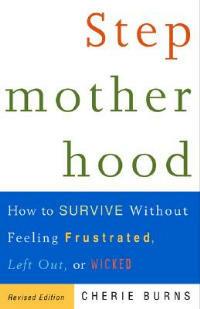 Stepmotherhood: How to Survive Without Feeling Frustrated, Left Out, or Wicked, Revised Edition - Cherie Burns - cover