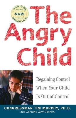 The Angry Child: Regaining Control When Your Child Is Out of Control - Timothy Murphy,Loriann Hoff Oberlin - cover