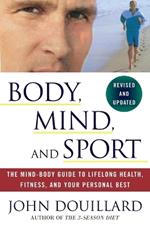 Body, Mind, and Sport: The Mind-Body Guide to Lifelong Health, Fitness, and Your Personal Best