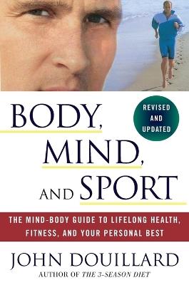 Body, Mind, and Sport: The Mind-Body Guide to Lifelong Health, Fitness, and Your Personal Best - John Douillard - cover