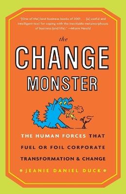 The Change Monster: The Human Forces that Fuel or Foil Corporate Transformation and Change - Jeanie Daniel Duck - cover