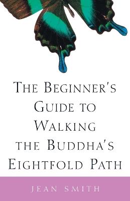 The Beginner's Guide to Walking the Buddha's Eightfold Path - Jean Smith - cover