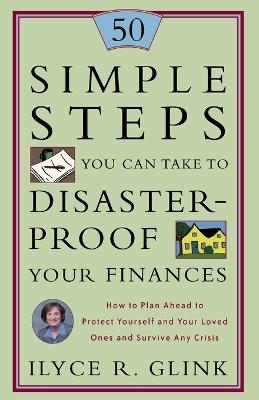 50 Simple Steps You Can Take to Disaster-Proof Your Finances: How to Plan Ahead to Protect Yourself and Your Loved Ones and Survive Any Crisis - Ilyce R. Glink - cover