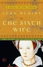The Sixth Wife: The Story of Katherine Parr