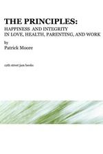 The Principles: Happiness and Integrity in Love, Health, Parenting, and Work
