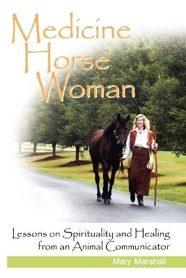 Medicine Horse Woman: Lessons On Spirituality and Healing from an Animal Communicator - Mary Marshall - cover
