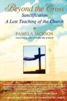 Beyond the Cross, Sanctification, A Lost Teaching of the Church - Pamela Jackson - cover