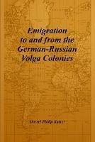 Emigration to and from the German-Russian Volga Colonies - Darrel Philip Kaiser - cover