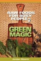 Raw Foods For Busy People 2: Green Magic - Jordan Maerin - cover