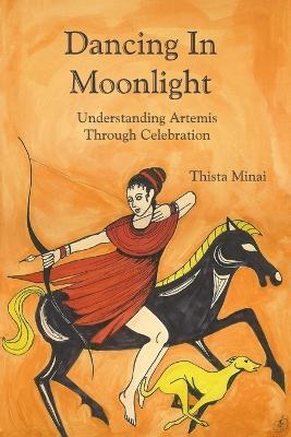 Dancing In Moonlight: Understanding Artemis Through Celebration - Thista Minai - cover