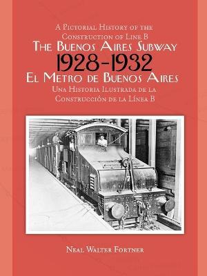 The Buenos Aires Subway: A Pictorial History of the Construction of Line B, 1928 -- 1932 - Neal Fortner - cover