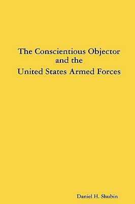 The Conscientious Objector and the United States Armed Forces - Daniel H. Shubin - cover